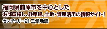 福岡県前原市を中心としたお部屋探し、駐車場、土地・資産活用の情報サイト！　センチュリー21三愛地建